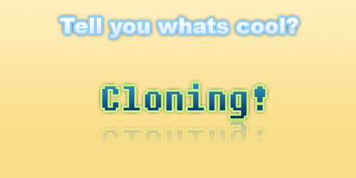 Cloning is cool